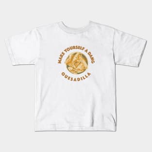 Make yourself a dang quesadilla Kids T-Shirt